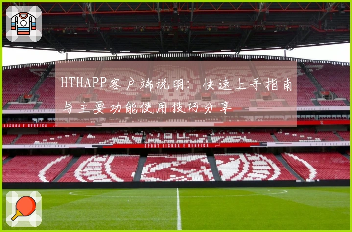 HTHAPP客户端说明：快速上手指南与主要功能使用技巧分享