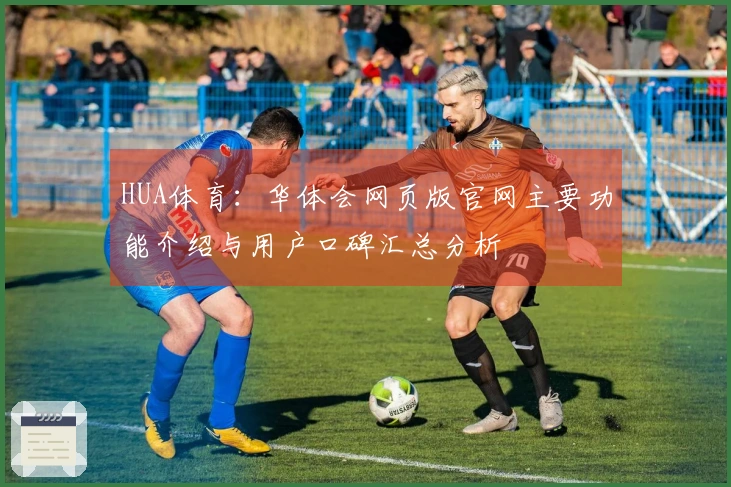 HUA体育:华体会网页版官网主要功能介绍与用户口碑汇总分析