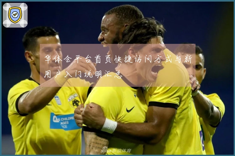 华体会平台首页快捷访问方式与新用户入门说明汇总
